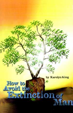 How to Avoid the Extinction of Man de Karolyn King