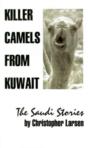 Killer Camels from Kuwait de Christopher A. Larsen