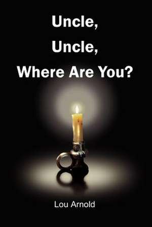 Uncle, Uncle, Where Are You? de Lou Arnold