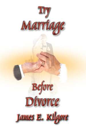 Try Marriage Before Divorce de James E. Kilgore