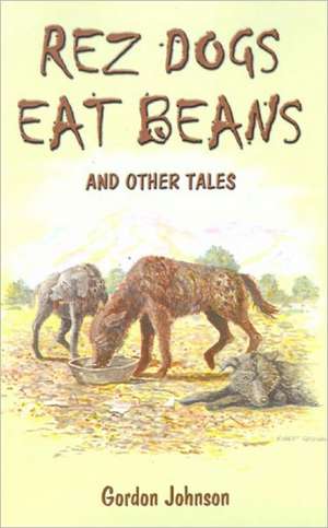 Rez Dogs Eat Beans de Gordon Johnson