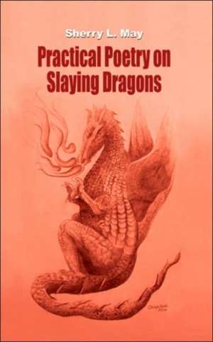 Practical Poetry on Slaying Dragons de Sherry L. May