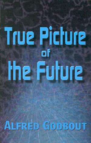 True Picture of the Future de Alfred Godbout