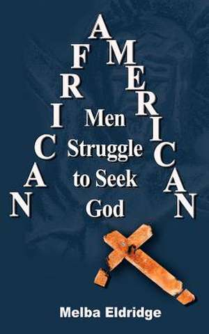 African American Men Struggle to Seek God de Melba Eldridge