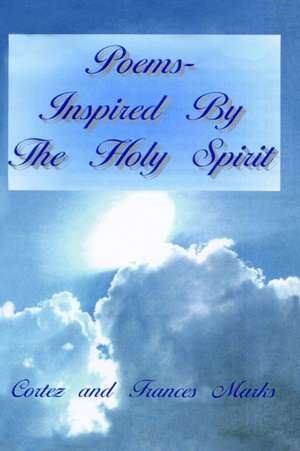 Poems- Inspired By The Holy Spirit de Cortez And Frances Marks