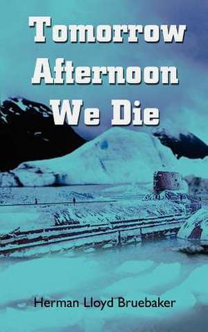 Tomorrow Afternoon We Die de Herman Lloyd Bruebaker