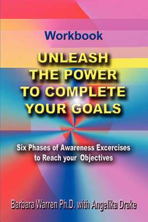 Unleash the Power To Complete Your Goals de Barbara Warren