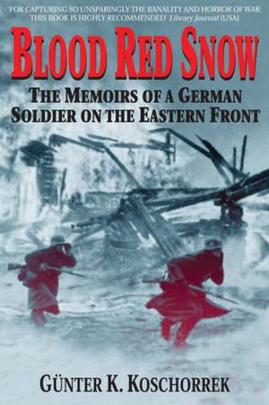 Blood Red Snow: The Memoirs of a German Soldier on the Eastern Front de G Koschorrek