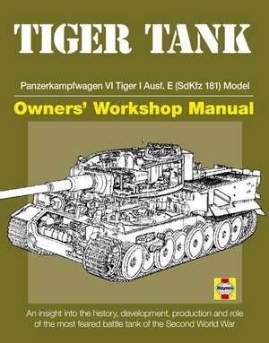 Tiger Tank Owners' Workshop Manual: Panzerkampfwagen VI Tiger 1 Ausf.E (SdKfz 181) de David Fletcher