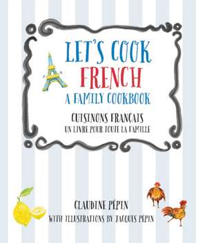 Let's Cook French, a Family Cookbook: Cuisinons Francais, Un livre pour toute la famille de Claudine Pepin