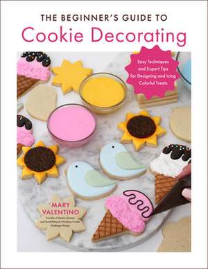 The Beginner's Guide to Cookie Decorating de Mary Valentino