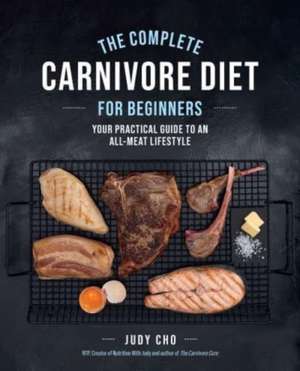 The Complete Carnivore Diet for Beginners de Judy Cho