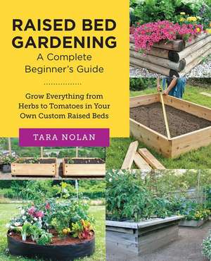 Raised Bed Gardening: A Complete Beginner's Guide de Tara Nolan