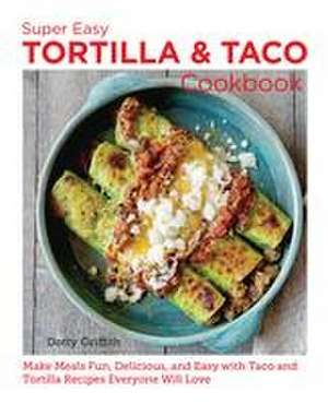 Super Easy Tortilla and Taco Cookbook de Dotty Griffith