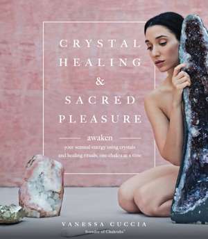 Crystal Healing and Sacred Pleasure de Vanessa Cuccia