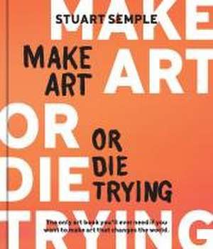 Make Art or Die Trying de Stuart Semple