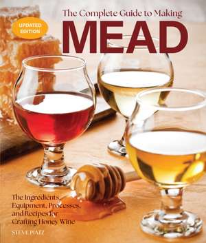 The Complete Guide to Making Mead, Updated Edition de Steve Piatz