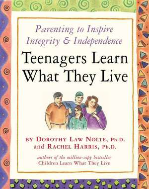 Teenagers Learn What They Live: Parenting to Inspire Integrity & Independence de Dorothy Law Nolte