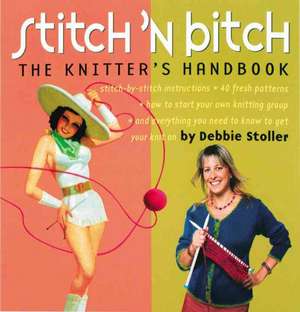 Stitch 'n Bitch: The Knitter's Handbook de Debbie Stoller