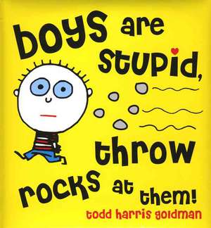 Boys Are Stupid, Throw Rocks at Them! de Todd Harris Goldman