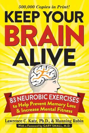 Keep Your Brain Alive: 83 Neurobic Exercises to Help Prevent Memory Loss and Increase Mental Fitness de Lawrence C. Katz