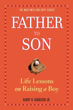 Father to Son, Revised Edition: Life Lessons on Raising a Boy de Harry H. Harrison