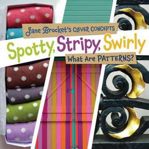 Spotty, Stripy, Swirly: What Are Patterns? de Jane Brocket