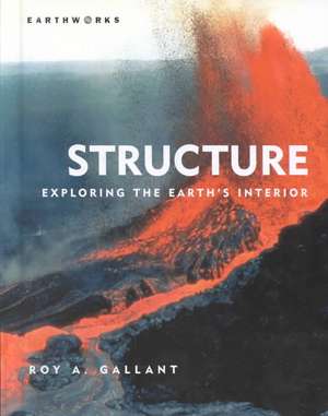 Structure: Exploring Earth's Interior de Roy A. Gallant