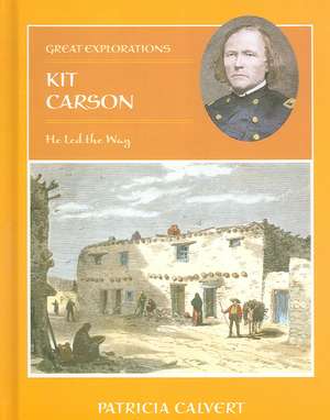 Kit Carson: He Led the Way de Patricia Calvert