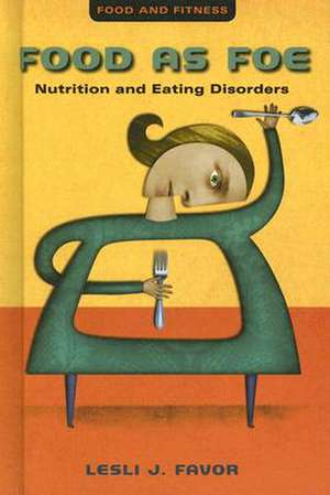 Food as Foe: Nutrition and Eating Disorders de Lesli J. Favor