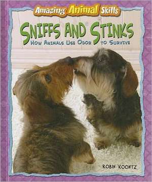 Sniffs and Stinks: How Animals Use Odor to Survive de Robin Michal Koontz