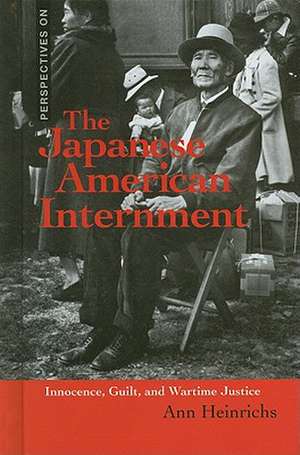 The Japanese American Internment: Innocence, Guilt, and Wartime Justice de Ann Heinrichs