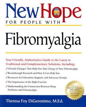 New Hope for People with Fibromyalgia: Your Friendly, Authoritative Guide to the Latest in Traditional and Complementary Solutions de Theresa Foy DiGeronimo