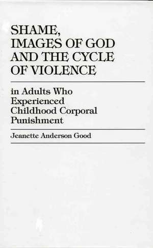 Shame, Images of God and the Cycle of Violence de Jeanette Anderson Good