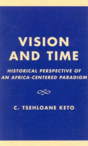 Vision and Time: Historical Perspective of an Africa-Centered Paradigm de Tsehloane C. Keto