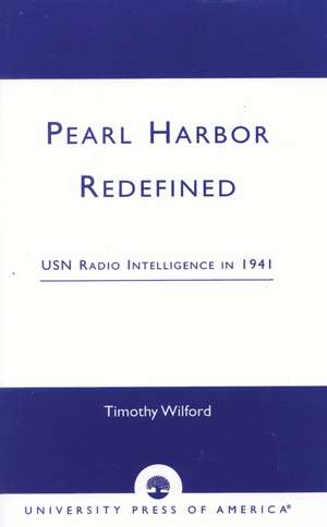 Pearl Harbor Redefined: USN Radio Intelligence in 1941 de Timothy Wilford