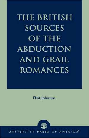 The British Sources of the Abduction and Grail Romances de Flint Johnson