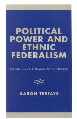 Political Power and Ethnic Federalism de Aaron Tesfaye