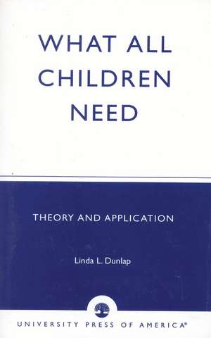 What All Children Need: Theory and Application de Linda L. Dunlap