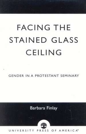 Facing the Stained Glass Ceiling: Gender in a Protestant Seminary de Barbara Finlay