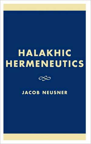 Halakhic Hermeneutics de Jacob (Research Professor of Religion and TheologyBard College Neusner