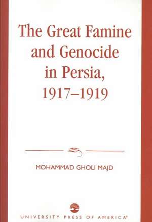 The Great Famine and Genocide in Persia, 1917-1919 de Mohammad Gholi Majd