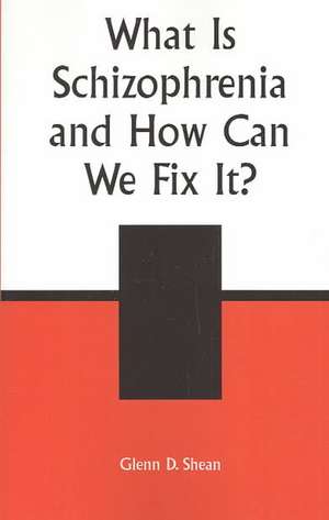 What Is Schizophrenia and How Can We Fix It? de Glenn D. Shean