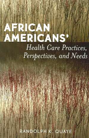 African Americans' Health Care Practices, Perspectives, and Needs de Randolph K. Quaye