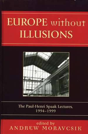 Europe without Illusions: The Paul-Henri Spaak Lectures, 1994-1999 de Andrew Moravcsik