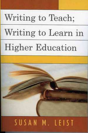 Writing to Teach; Writing to Learn in Higher Education de Susan M. Leist