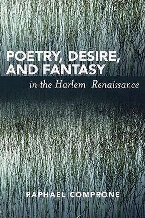 Poetry, Desire, and Fantasy in the Harlem Renaissance de Raphael Comprone