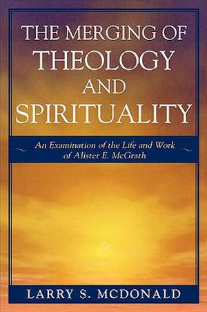 The Merging of Theology and Spirituality de Larry S. McDonald