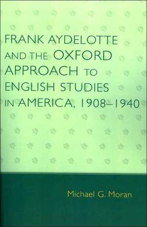 Frank Aydelotte and the Oxford Approach to English Studies in America de Michael G. Moran