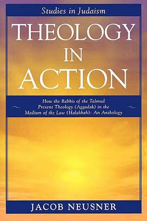 Theology in Action de Jacob (Research Professor of Religion and TheologyBard College Neusner